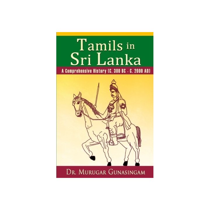 Tamils in Sri Lanka. A Comprehensive History C. 300 BC - C. 2000 AD